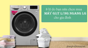 8 lý do bạn nên chọn mua máy giặt lồng ngang LG cho gia đình