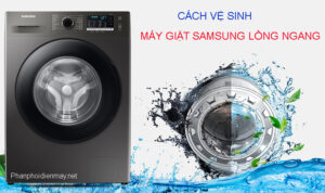 Cách vệ sinh máy giặt Samsung lồng ngang