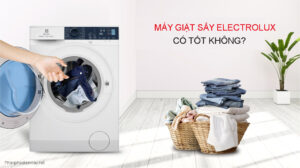 Máy giặt sấy Electrolux có tốt không?