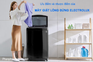 Ưu điểm và nhược điểm của máy giặt lồng đứng Electrolux và lồng ngang
