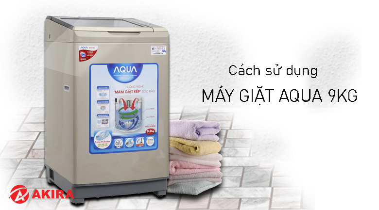Cách sử dụng máy giặt Aqua 9kg - Điện Máy Akira