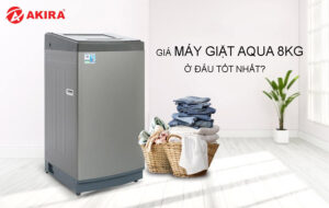Giá máy giặt AQUA 8kg ở đâu tốt nhất hiện nay