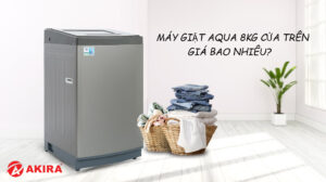 Máy giặt Aqua 8kg cửa trên giá bao nhiêu?