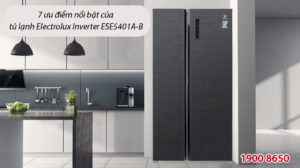 7 ưu điểm nổi bật của tủ lạnh Electrolux Inverter ESE5401A-B