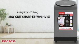 Lưu ý khi sử dụng máy giặt Sharp ES-W95HV-S?