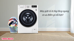 Máy giặt LG 8.5kg lồng ngang có ưu điểm gì nổi bật?