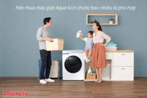 Nên mua máy giặt Aqua kích thước bao nhiêu là phù hợp
