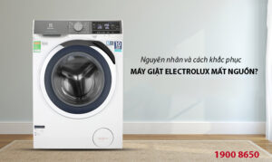 Nguyên nhân và cách khắc phục máy giặt Electrolux mất nguồn? 