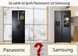 So sánh tủ lạnh Panasonic và Samsung