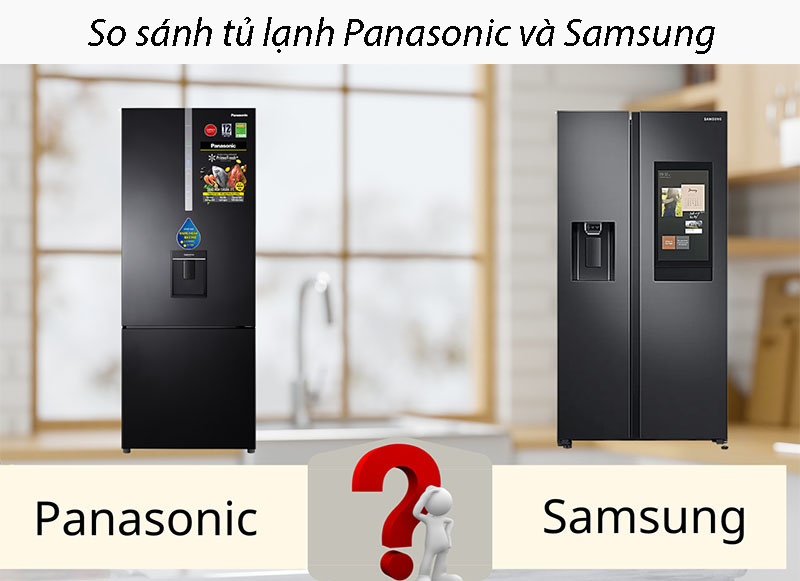 So sánh tủ lạnh Panasonic và Samsung - Điện máy Akira