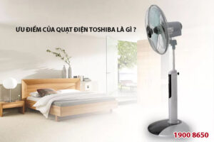 Ưu điểm của quạt điện toshiba là gì ?