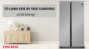 Tủ lạnh Side By Side Samsung có tốt không?
