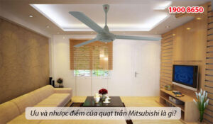 Ưu và nhược điểm của quạt trần Mitsubishi là gì?