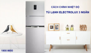 Cách chỉnh nhiệt độ tủ lạnh Electrolux 3 ngăn