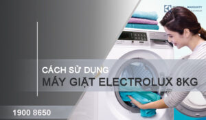 Cách sử dụng máy giặt Electrolux 8kg