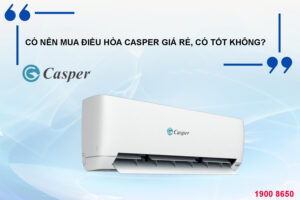 Có nên mua điều hòa Casper giá rẻ, có tốt không?