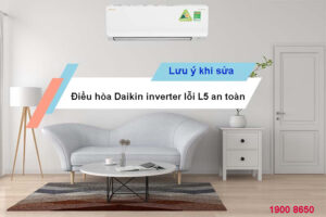 Lưu ý khi sửa điều hòa Daikin inverter lỗi L5 an toàn