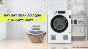 Máy sấy quần áo Aqua của nước nào?
