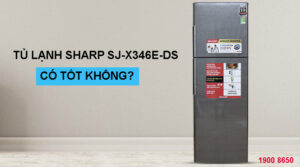 Tủ lạnh Sharp SJ-X346E-DS có tốt không?