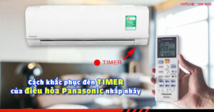 Vì sao điều hòa Panasonic nháy đèn Timer liên tục?