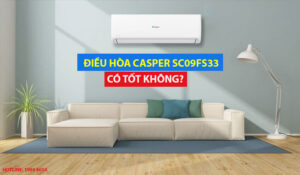 Điều hòa Casper SC09FS33 có tốt không?