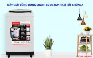 Máy giặt lồng đứng Sharp ES-U82GV-H có tốt không?