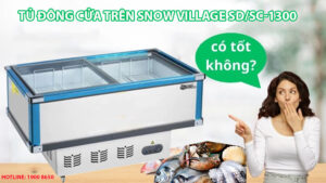 Tủ đông cửa trên Snow Village SD/SC-1300 có tốt không?