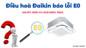 Nguyên nhân và cách khắc phục điều hòa Daikin lỗi E0