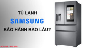 Tủ lạnh Samsung bảo hành bao lâu?