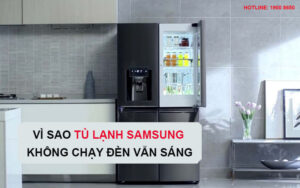 Vì sao tủ lạnh Samsung không chạy đèn vẫn sáng