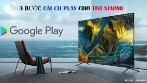 3 bước cài CH Play cho tivi Xiaomi