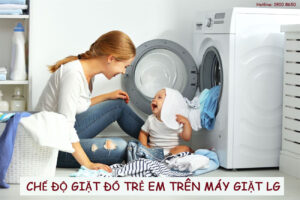 Cách sử dụng chế độ giặt đồ trẻ em trên máy giặt LG