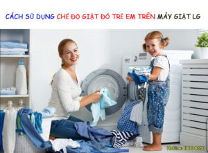 Cách sử dụng chế độ giặt đồ trẻ em trên máy giặt LG
