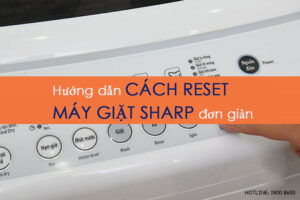 Hướng dẫn cách reset máy giặt Sharp đơn giản 