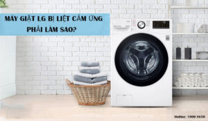 Máy giặt LG bị liệt cảm ứng phải làm sao?