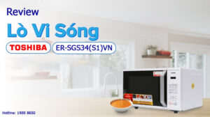 Review lò vi sóng Toshiba ER-SGS34(S1)VN