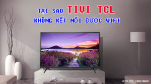 Tại sao tivi TCL không kết nối được wifi