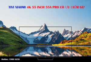  Tivi Xiaomi 4K 55 inch 55A Pro có ưu điểm gì?