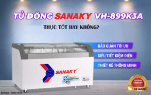 Tủ Đông Sanaky VH-899K3A thực tốt hay không?