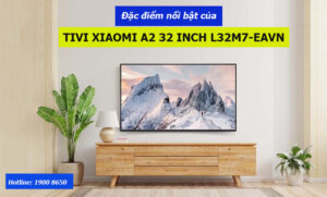 Đặc điểm nổi bật của tivi Xiaomi A2 32 inch L32M7-EAVN