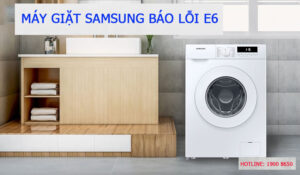 Máy giặt Samsung báo lỗi E6 do đâu?