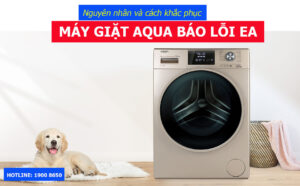 Nguyên nhân và cách khắc phục máy giặt AQUA báo lỗi EA