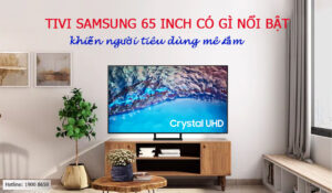 Tivi Samsung 65 inch mang gì nổi trội khiến người dùng mê đắm