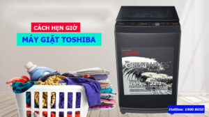 Cách hẹn giờ máy giặt Toshiba