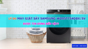 Lý do máy giặt sấy Samsung WD95T754DBX/SV được tin dùng đến vậy?