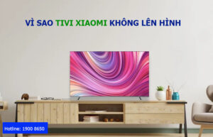 Vì sao tivi Xiaomi không lên hình