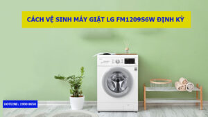 Cách vệ sinh máy giặt LG FM1209S6W định kỳ