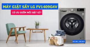 Máy giặt sấy LG FV1409G4V có ưu điểm đặc sắc gì?