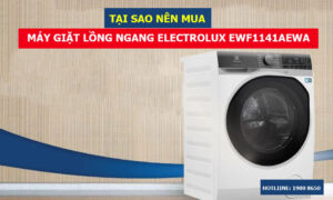 Tại sao nên mua máy giặt lồng ngang Electrolux EWF1141AEWA