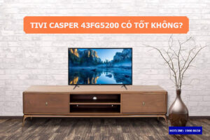 Tivi Casper 43FG5200 có tốt không?